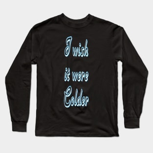 I Wish it were Colder Long Sleeve T-Shirt